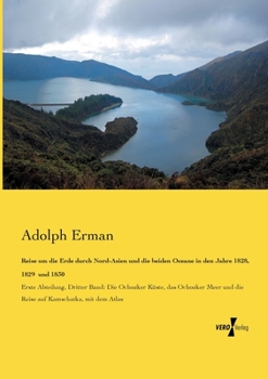 Reise um die Erde durch Nord-Asien und die beiden Oceane in den Jahre 1828, 1829 und 1830: Erste Abteilung, Dritter Band: Die Ochozker Küste, das ... Kamschatka, mit dem Atlas