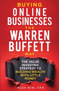 Buying Online Businesses The Warren Buffett Way : The Value Investing Strategy to Building Wealth with Little Money