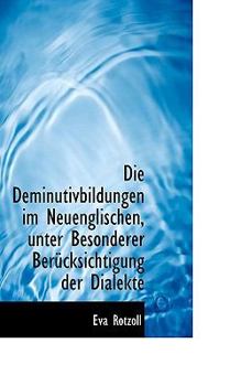 Die Deminutivbildungen Im Neuenglischen, Unter Besonderer Ber�cksichtigung Der Dialekte