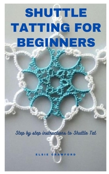 Paperback Shuttle Tatting for Beginners: Step by step instructions to Shuttle Tat Book