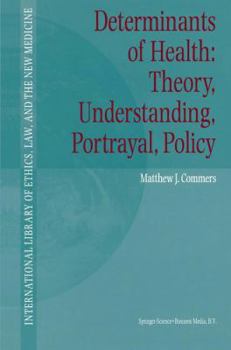 Determinants of Health: Theory, Understanding, Portrayal, Policy - Book #13 of the International Library of Ethics, Law, and the New Medicine