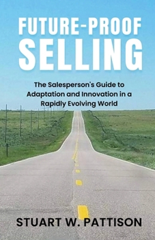 Paperback Future-Proof Selling: The Salesperson's Guide to Adaptation and Innovation in a Rapidly Evolving World Book