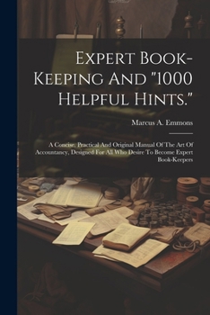 Paperback Expert Book-keeping And "1000 Helpful Hints.": A Concise, Practical And Original Manual Of The Art Of Accountancy, Designed For All Who Desire To Beco Book