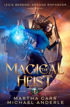 The Magical Heist (Izzie Berens: Arcane Enforcer) - Book #4 of the Izzie Berens: Arcane Enforcer