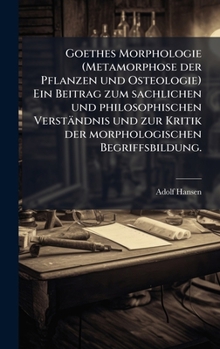 Hardcover Goethes Morphologie (Metamorphose der Pflanzen und Osteologie) Ein Beitrag zum sachlichen und philosophischen Verständnis und zur Kritik der morpholog [German] Book