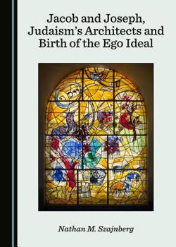Paperback Jacob and Joseph, Judaismâ (Tm)S Architects and Birth of the Ego Ideal Book