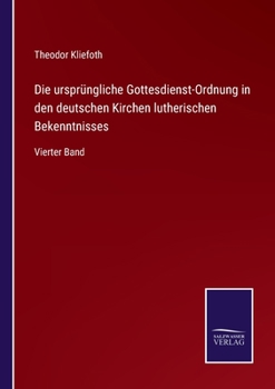 Paperback Die ursprüngliche Gottesdienst-Ordnung in den deutschen Kirchen lutherischen Bekenntnisses: Vierter Band [German] Book