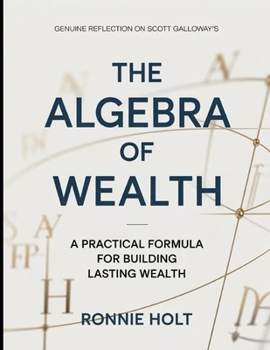 Genuine Reflection On Scott Galloway's The Algebra Of Wealth: A Practical Formula For Building Lasting Wealth