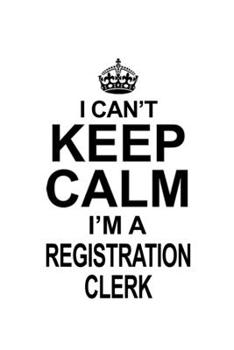Paperback I Can't Keep Calm I'm A Registration Clerk: Awesome Registration Clerk Notebook, Registration Assistant Journal Gift, Diary, Doodle Gift or Notebook - Book
