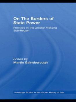 On the Borders of State Power: Frontiers in the Greater Mekong Sub-Region - Book  of the Routledge Studies in the Modern History of Asia