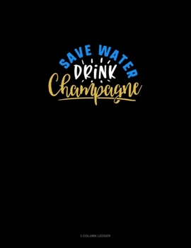 Paperback Save Water Drink Champagne: 3 Column Ledger Book