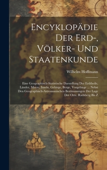 Hardcover Encyklopädie Der Erd-, Völker- Und Staatenkunde: Eine Geographisch-statistische Darstellung Der Erdtheile, Länder, Meere, Inseln, Gebirge, Berge, Vorg Book