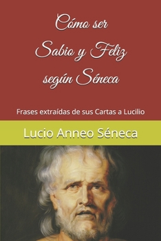 Cómo ser sabio y feliz según Séneca: Frases extraídas de sus Cartas a Lucilio (Colección Tántalo)