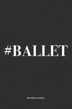 #Ballet: A 6x9 Inch Diary Notebook Journal With A Bold Text Font Slogan On A Matte Cover and 120 Blank Lined Pages Makes A Great Alternative To A Card