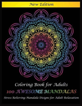 Coloring Book for Adults100 AWESOME MANDALAS Stress Relieving Mandala Designs for Adult Relaxation: Beautiful Mandalas for Stress Relief and Relaxation