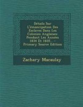 Paperback Détails Sur L'émancipation Des Esclaves Dans Les Colonies Anglaises: Pendant Les Années 1834 Et 1835... [French] Book