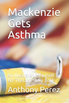 Paperback Mackenzie Gets Asthma: An Illustrate-It-Yourself Art Therapy Story Book