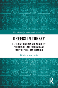 Paperback Greeks in Turkey: Elite Nationalism and Minority Politics in Late Ottoman and Early Republican Istanbul Book