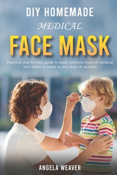 Paperback DIY Homemade Medical Face Mask: Practical Step-by-Step Guide To Make Different Types Of Medical Face Masks At Home In Less Than 10 Minutes Book