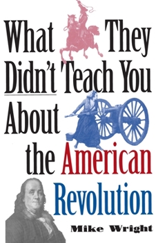 Paperback What They Didn't Teach You about the American Revolution Book