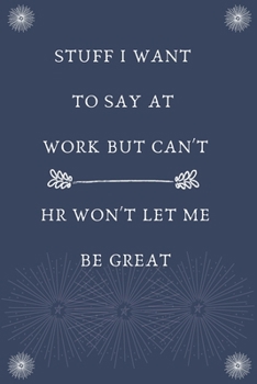 Paperback Stuff I Want To Say At Work But Can't HR Won't Let Me Be Great: Blank Lined Notebooks: Funny Gag Gifts for Friend Office Home or Meeting Notebook Jour Book