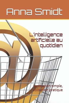 Paperback L'intelligence artificielle au quotidien: Explication simple, utilisation pratique [French] Book