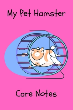 My Pet Hamster Care Notes: Specially Designed Fun Kid-Friendly Daily Hamster Log Book to Look After All Your Small Pet's Needs. Great For Recording ... & Hamster Activities with Personal Name Page.