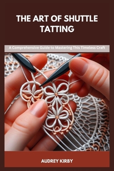 Paperback The Art of Shuttle Tatting: A Comprehensive Guide to Mastering This Timeless Craft Book