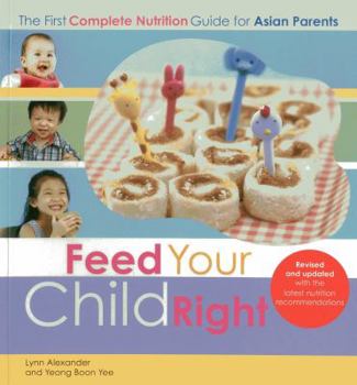 Paperback Feed Your Child Right: The First Complete Nutrition Guide for Asian Parents Book