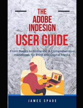 Paperback The Adobe Indesign User Guide: Workspace Essentials: Navigating the InDesign Interface for Print and Digital Media Book