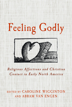 Hardcover Feeling Godly: Religious Affections and Christian Contact in Early North America Book