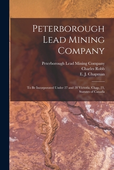 Paperback Peterborough Lead Mining Company [microform]: to Be Incorporated Under 27 and 28 Victoria, Chap. 23, Statutes of Canada Book