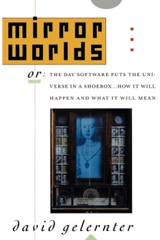 Paperback Mirror Worlds: Or the Day Software Puts the Universe in a Shoebox...How It Will Happen and What It Will Mean Book