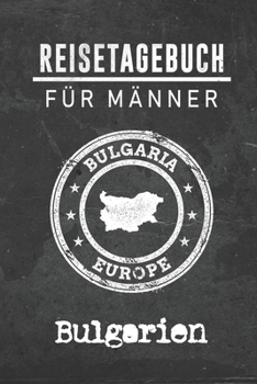 Reisetagebuch f�r M�nner Bulgarien: 6x9 Reise Journal I Notizbuch mit Checklisten zum Ausf�llen I Perfektes Geschenk f�r den Trip nach Bulgarien f�r jeden Reisenden