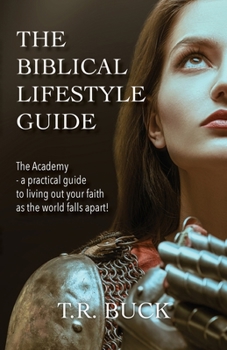 Paperback The Biblical Lifestyle Guide: The Academy - a practical guide to living out your faith as the world falls apart! Book