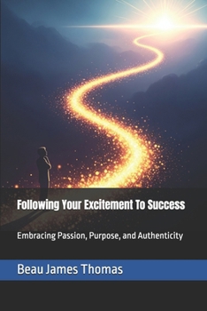 Paperback Following Your Excitement To Success: Embracing Passion, Purpose, and Authenticity Book