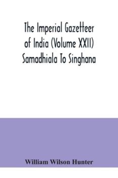 Paperback The Imperial gazetteer of India (Volume XXII) Samadhiala To Singhana Book