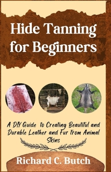 Paperback Hide Tanning for Beginners: A DIY Guide to Creating Beautiful and Durable Leather and Fur from Animal Skins Book