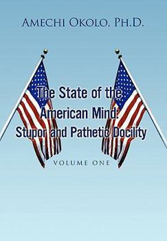 The State of the American Mind: Stupor and Pathetic Docility: Volume One