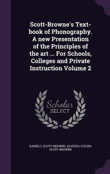 Scott-Browne's Text-book of Phonography. A New Presentation of the Principles of the Art ... For Schools, Colleges and Private Instruction; Volume 2