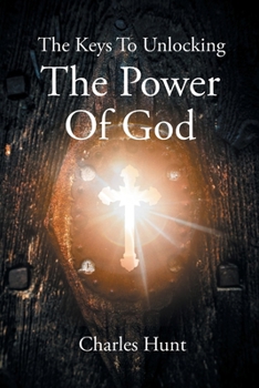 Paperback The Keys To Unlocking The Power Of God Book