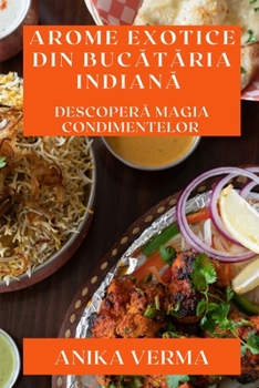 Paperback Arome Exotice din Bucătăria Indiană: Descoperă Magia Condimentelor [Romanian] Book