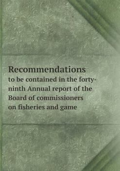 Paperback Recommendations to be contained in the forty-ninth Annual report of the Board of commissioners on fisheries and game Book