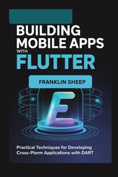 Paperback Building Mobile Apps with Flutter: Practical Techniques for Developing Cross-Platform Applications with Dart Book