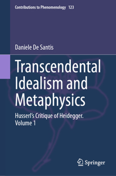 Hardcover Transcendental Idealism and Metaphysics: Husserl's Critique of Heidegger. Volume 1 Book
