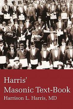 Harris' Masonic Text-Book: A Concise Historical Sketch of Masonry and the Organization of Masonic Grand Lodge, and Especially of Masonry Among Colored Men in America