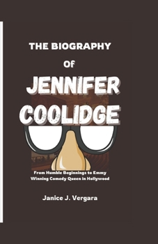 Paperback The Biography of Jennifer Coolidge: From Humble Beginnings to Emmy Winning Comedy Queen in Hollywood Book