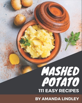 Paperback 111 Easy Mashed Potato Recipes: A One-of-a-kind Easy Mashed Potato Cookbook Book