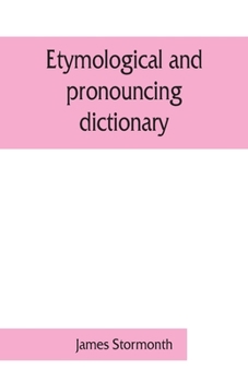 Paperback Etymological and pronouncing dictionary of the English language including a very copious selection of scientific terms for use in schools and colleges Book
