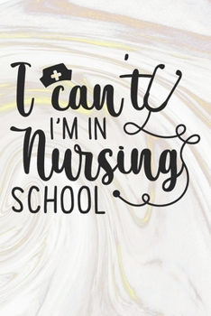 Paperback I Can't I'm In Nursing School: Nurse Journal / Notebook / Diary - Funny Quote Nurse Gift for School, Work, Birthday, or Christmas Book